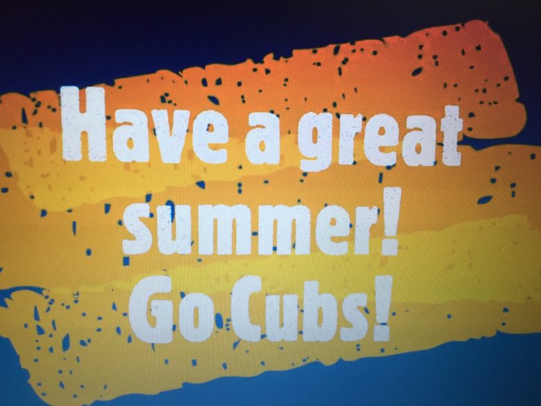 Have a great summer! Go Cubs!